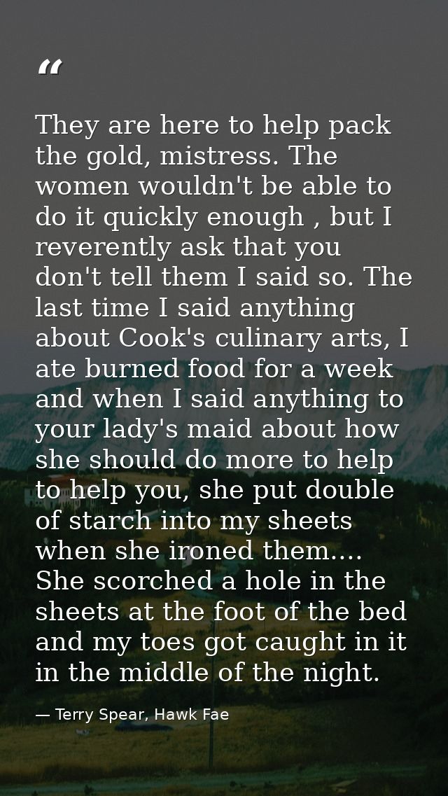 They are here to help pack the gold, mistress. The women wouldn't be able to do it quickly enough , but I reverently ask — Terry Spear, Hawk Fae