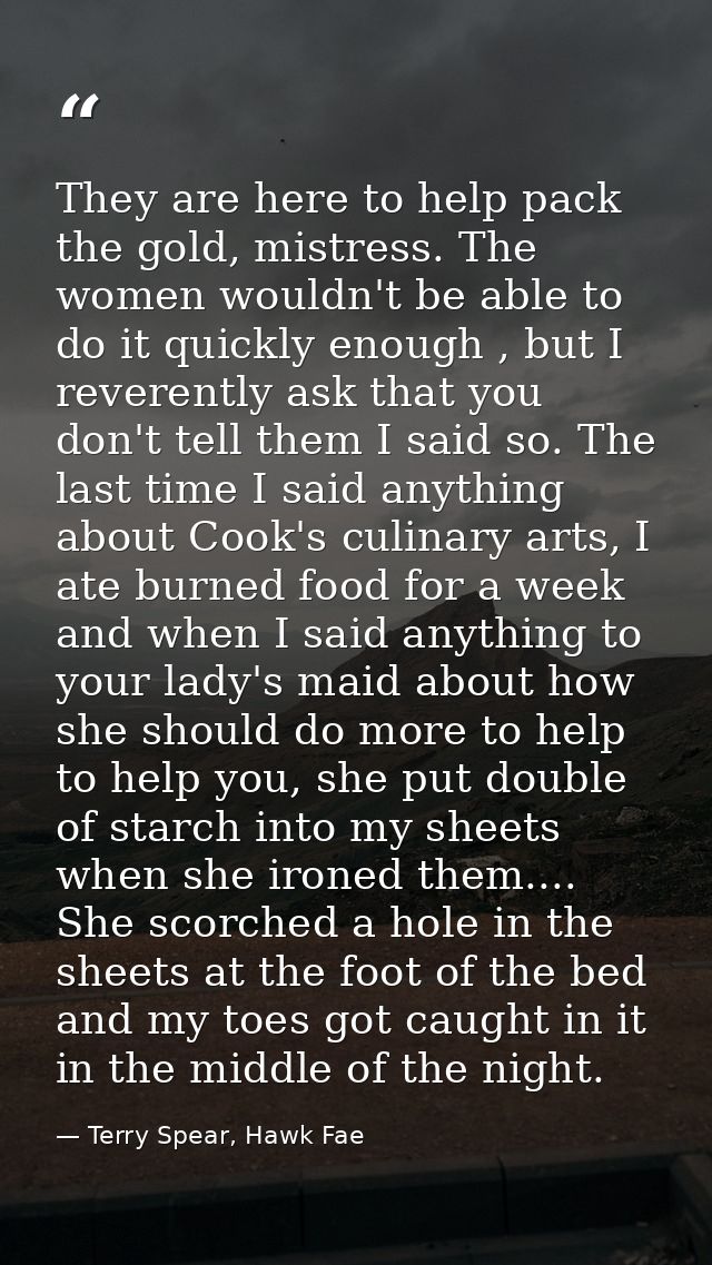 They are here to help pack the gold, mistress. The women wouldn't be able to do it quickly enough , but I reverently ask — Terry Spear, Hawk Fae