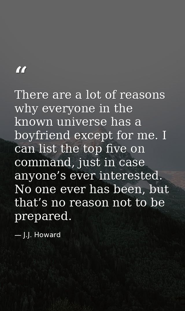 There are a lot of reasons why everyone in the known universe has a boyfriend except for me. I can list the top five on  — J.J. Howard