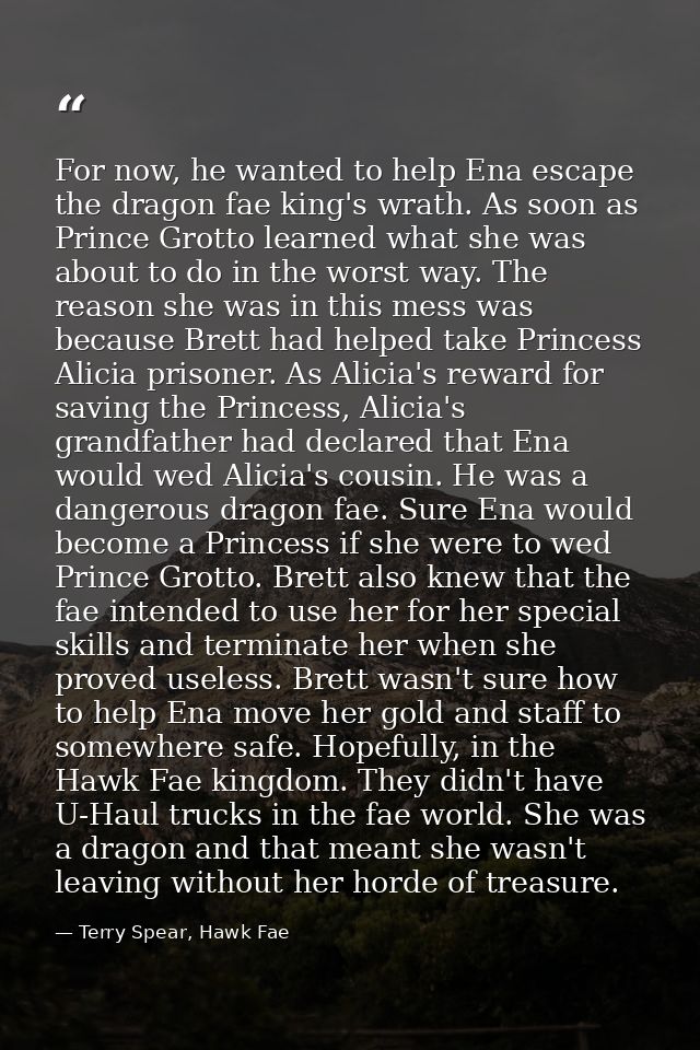 For now, he wanted to help Ena escape the dragon fae king's wrath. As soon as Prince Grotto learned what she was about t — Terry Spear, Hawk Fae