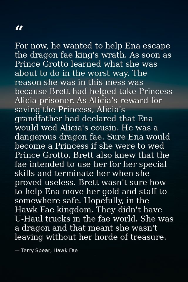 For now, he wanted to help Ena escape the dragon fae king's wrath. As soon as Prince Grotto learned what she was about t — Terry Spear, Hawk Fae