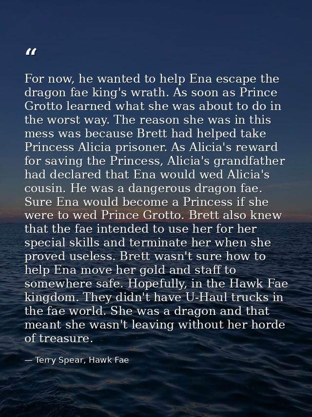 For now, he wanted to help Ena escape the dragon fae king's wrath. As soon as Prince Grotto learned what she was about t — Terry Spear, Hawk Fae