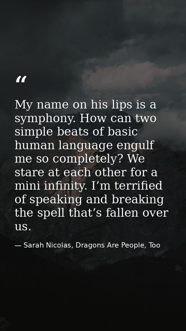 My name on his lips is a symphony. How can two simple beats of basic human language engulf me so completely? We stare at — Sarah Nicolas, Dragons Are People, Too