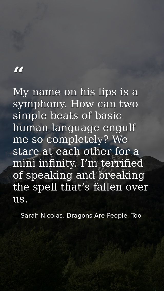 My name on his lips is a symphony. How can two simple beats of basic human language engulf me so completely? We stare at — Sarah Nicolas, Dragons Are People, Too
