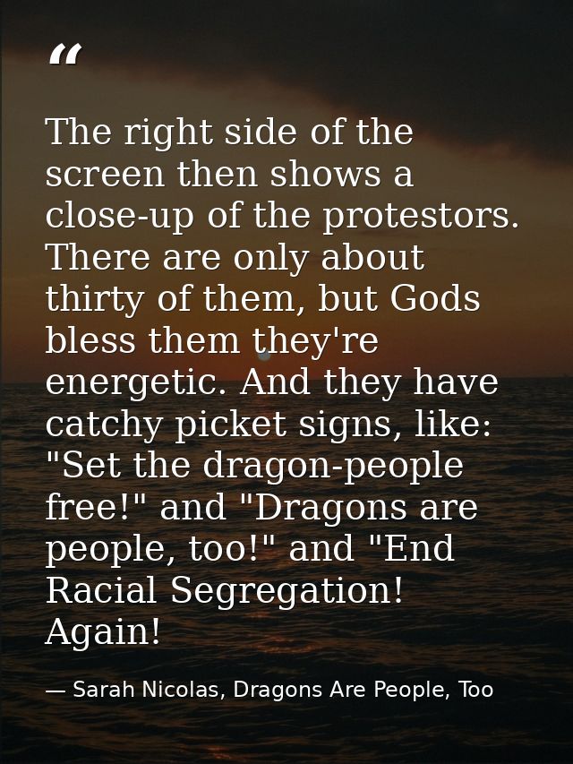 The right side of the screen then shows a close-up of the protestors. There are only about thirty of them, but Gods bles — Sarah Nicolas, Dragons Are People, Too