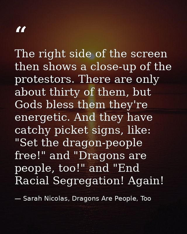 The right side of the screen then shows a close-up of the protestors. There are only about thirty of them, but Gods bles — Sarah Nicolas, Dragons Are People, Too