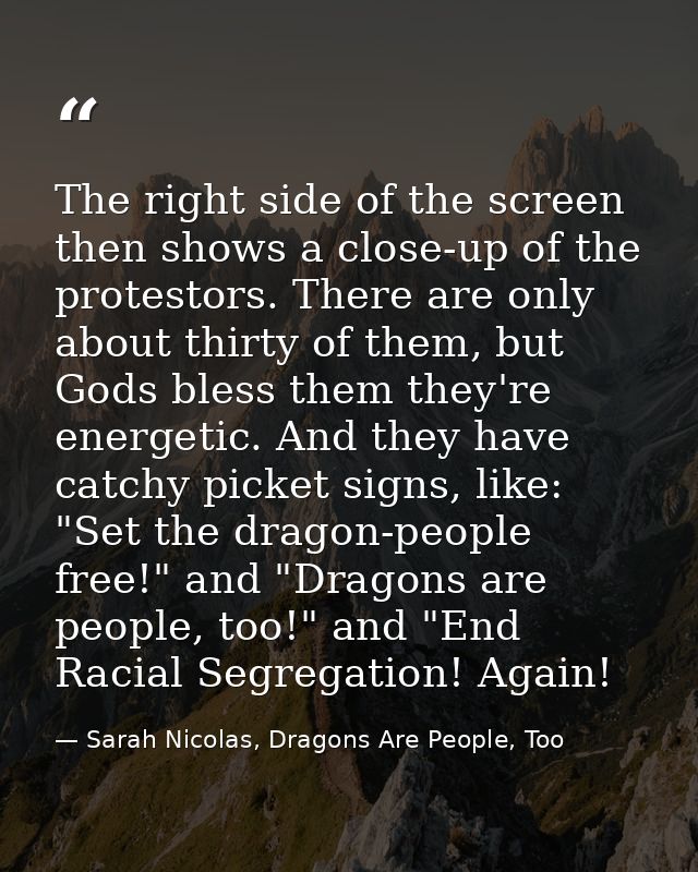 The right side of the screen then shows a close-up of the protestors. There are only about thirty of them, but Gods bles — Sarah Nicolas, Dragons Are People, Too