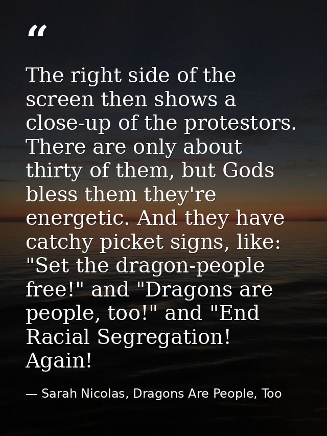 The right side of the screen then shows a close-up of the protestors. There are only about thirty of them, but Gods bles — Sarah Nicolas, Dragons Are People, Too