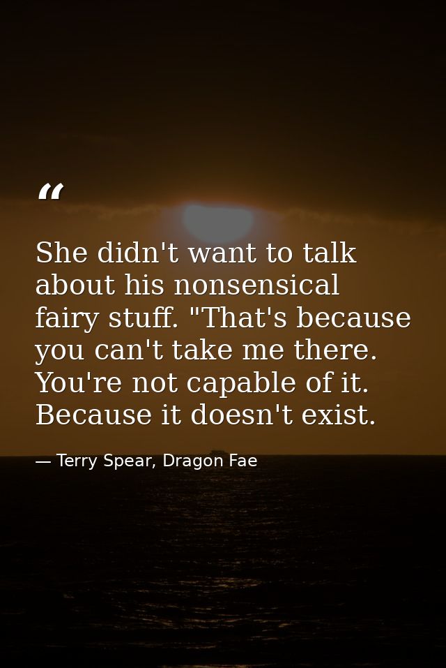 She didn't want to talk about his nonsensical fairy stuff. "That's because you can't take me there. You're not capable o — Terry Spear, Dragon Fae
