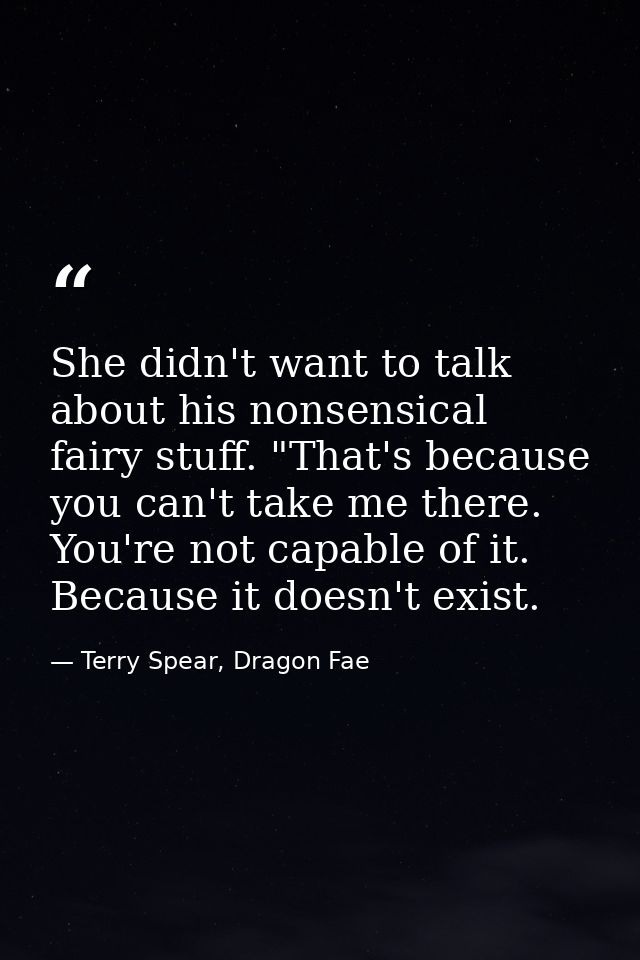 She didn't want to talk about his nonsensical fairy stuff. "That's because you can't take me there. You're not capable o — Terry Spear, Dragon Fae