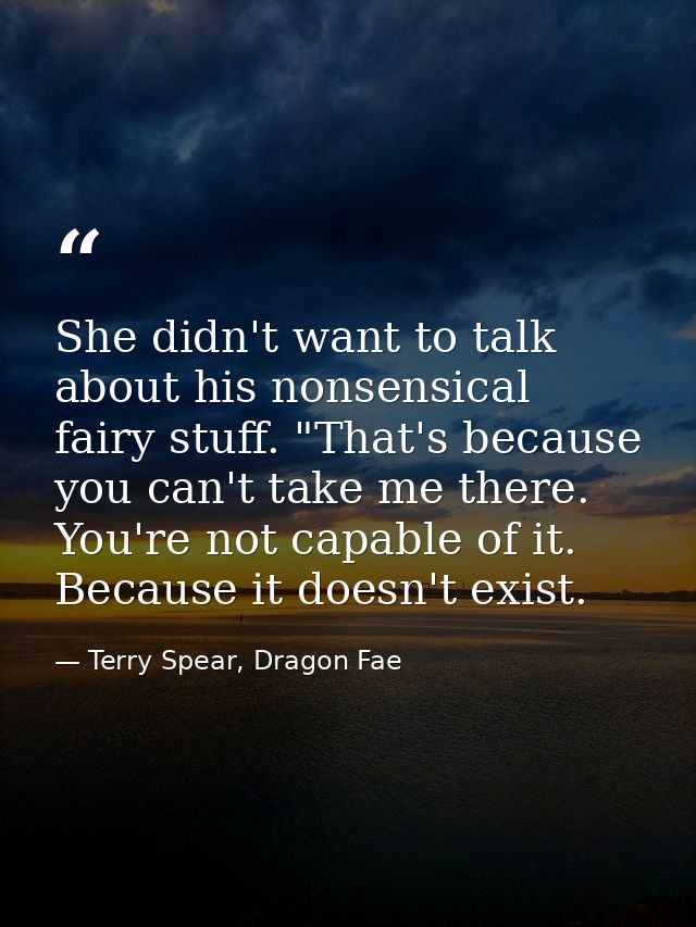 She didn't want to talk about his nonsensical fairy stuff. "That's because you can't take me there. You're not capable o — Terry Spear, Dragon Fae