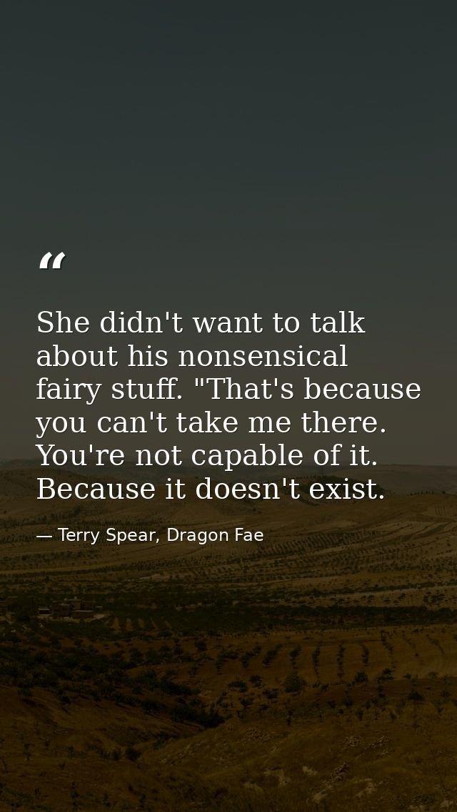 She didn't want to talk about his nonsensical fairy stuff. "That's because you can't take me there. You're not capable o — Terry Spear, Dragon Fae