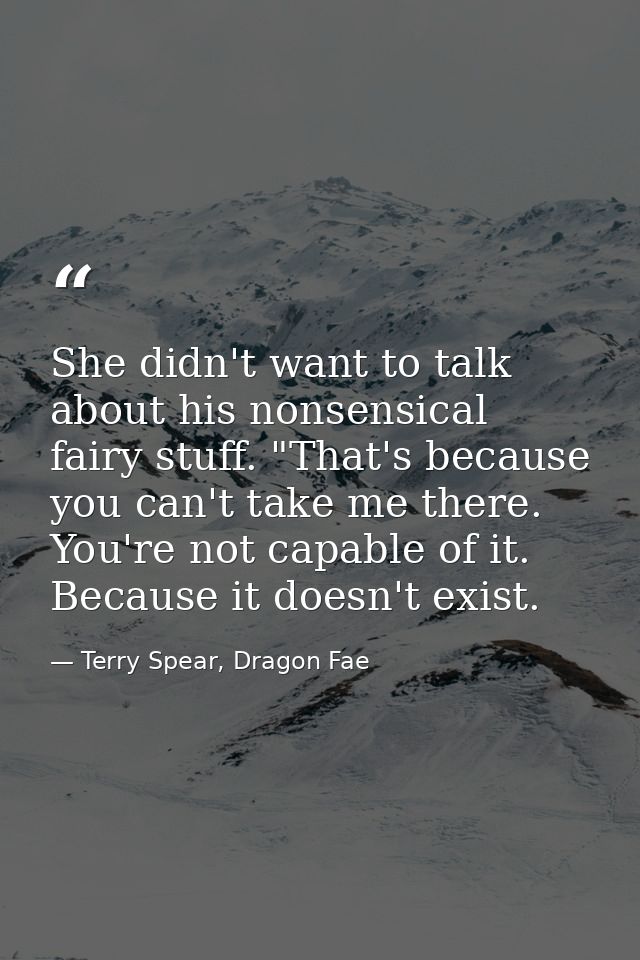 She didn't want to talk about his nonsensical fairy stuff. "That's because you can't take me there. You're not capable o — Terry Spear, Dragon Fae