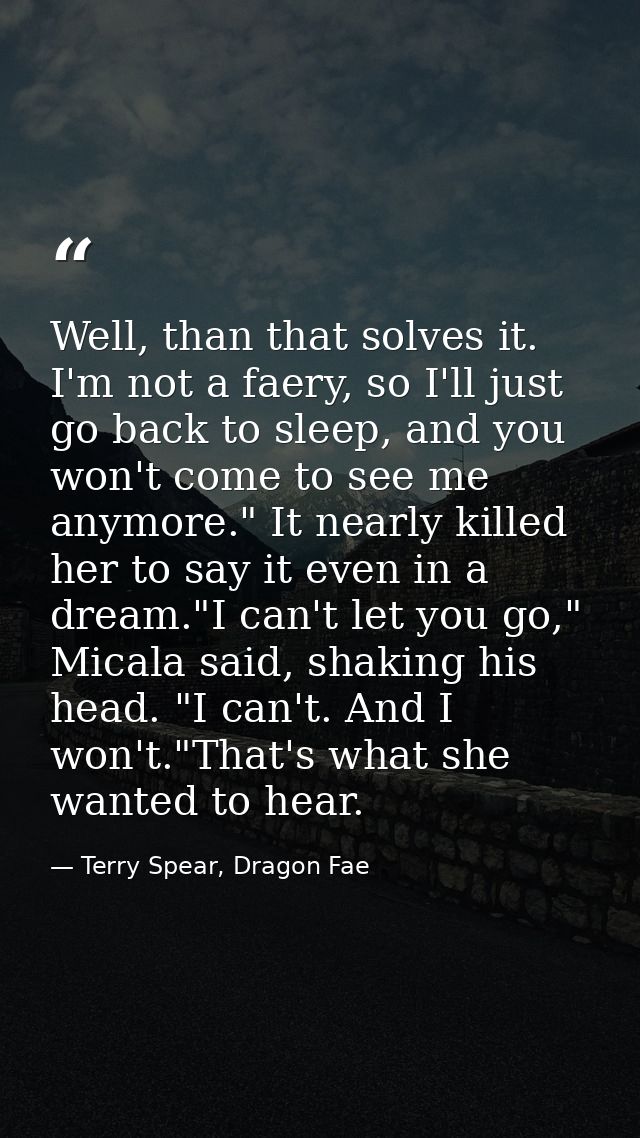 Well, than that solves it. I'm not a faery, so I'll just go back to sleep, and you won't come to see me anymore." It nea — Terry Spear, Dragon Fae