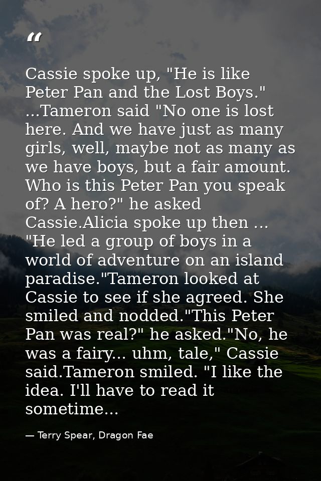 Cassie spoke up, "He is like Peter Pan and the Lost Boys." ...Tameron said "No one is lost here. And we have just as man — Terry Spear, Dragon Fae