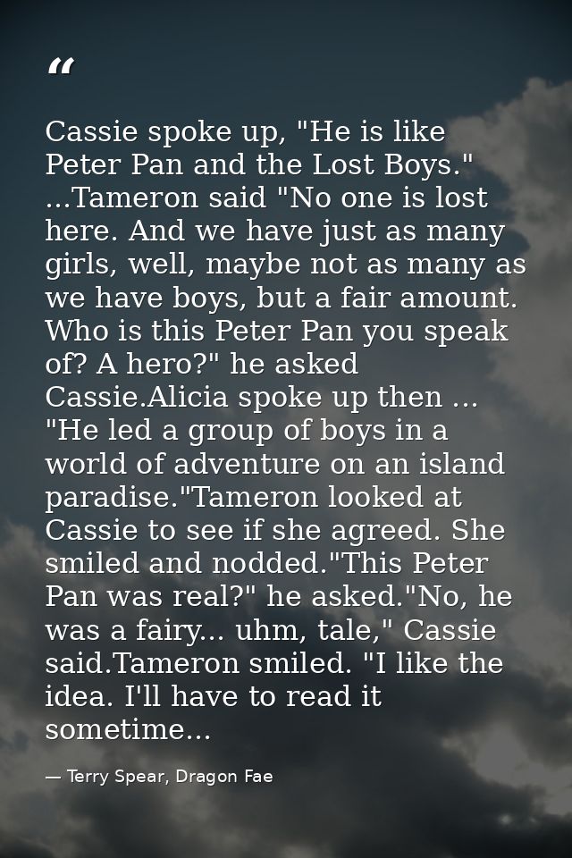 Cassie spoke up, "He is like Peter Pan and the Lost Boys." ...Tameron said "No one is lost here. And we have just as man — Terry Spear, Dragon Fae