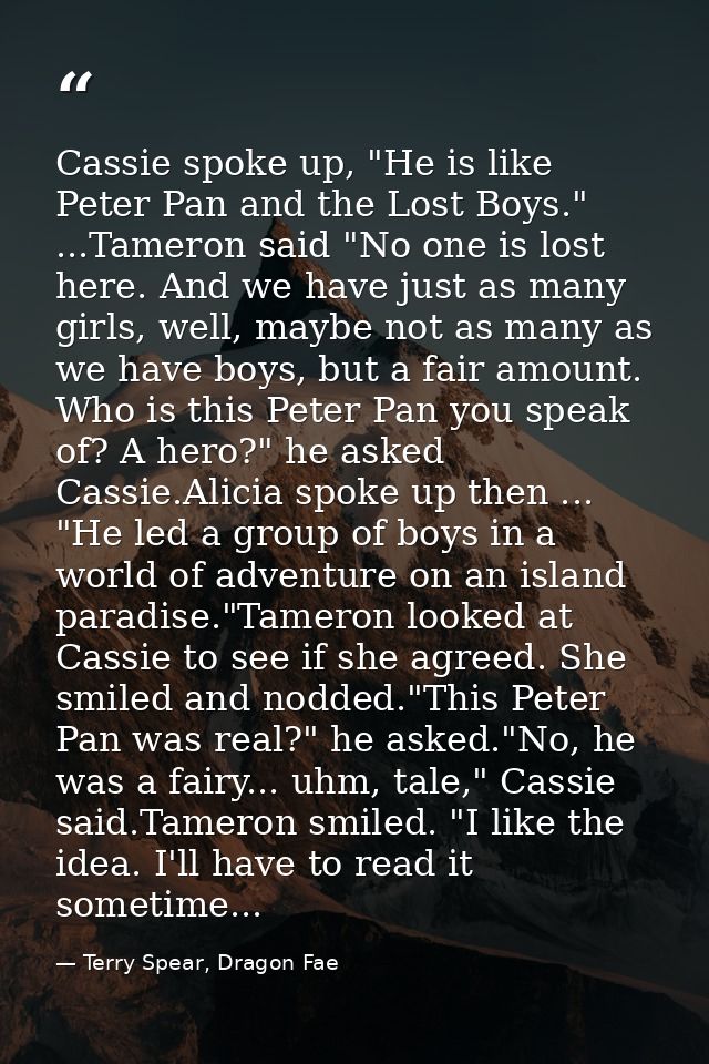 Cassie spoke up, "He is like Peter Pan and the Lost Boys." ...Tameron said "No one is lost here. And we have just as man — Terry Spear, Dragon Fae