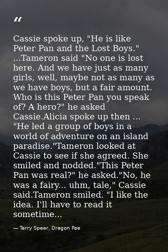 Cassie spoke up, "He is like Peter Pan and the Lost Boys." ...Tameron said "No one is lost here. And we have just as man — Terry Spear, Dragon Fae