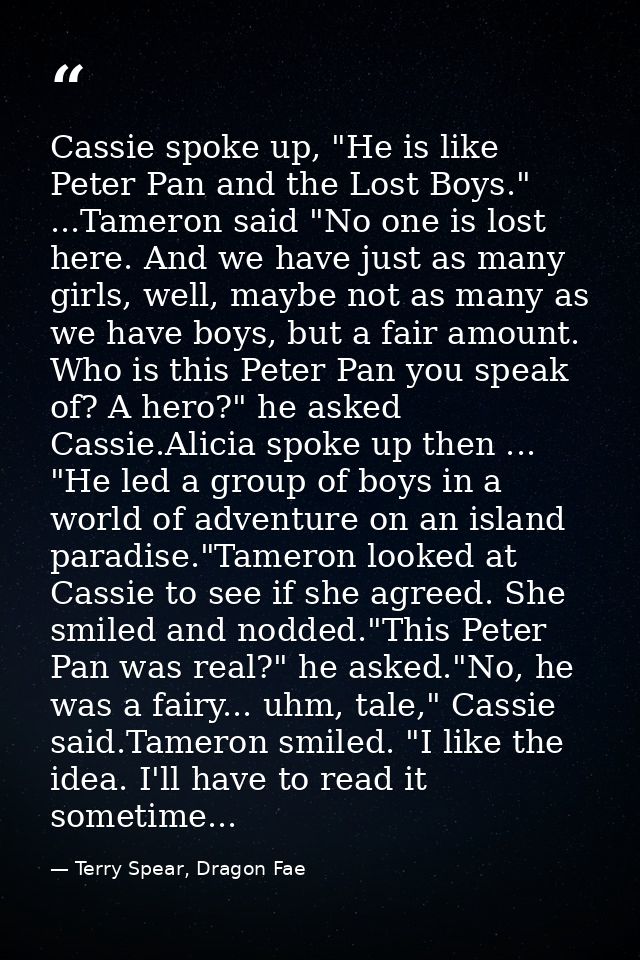 Cassie spoke up, "He is like Peter Pan and the Lost Boys." ...Tameron said "No one is lost here. And we have just as man — Terry Spear, Dragon Fae