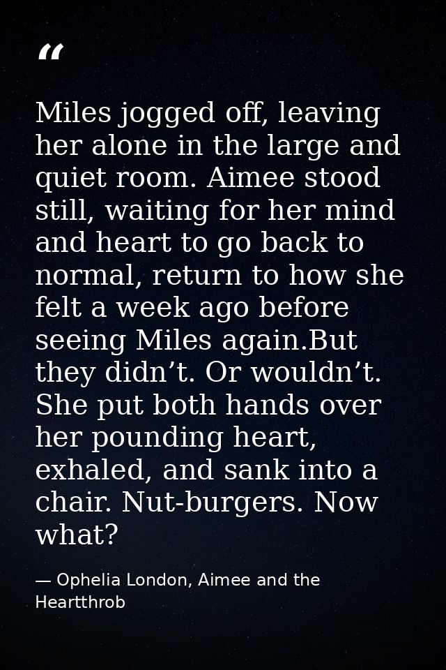 Miles jogged off, leaving her alone in the large and quiet room. Aimee stood still, waiting for her mind and heart to go — Ophelia London, Aimee and the Heartthrob