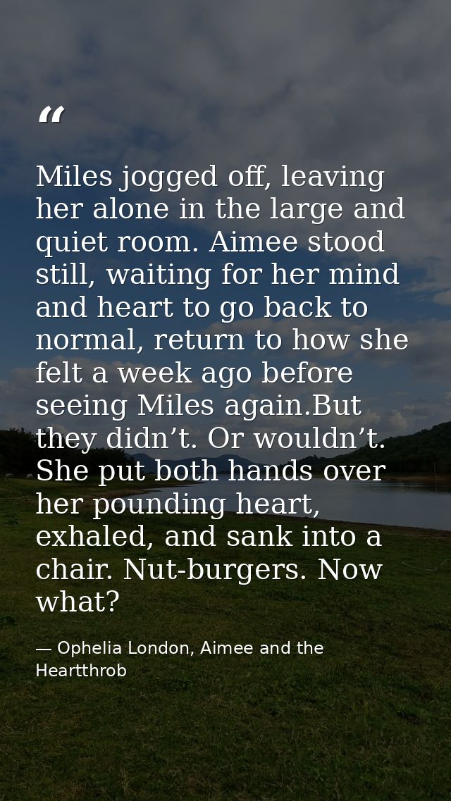 Miles jogged off, leaving her alone in the large and quiet room. Aimee stood still, waiting for her mind and heart to go — Ophelia London, Aimee and the Heartthrob