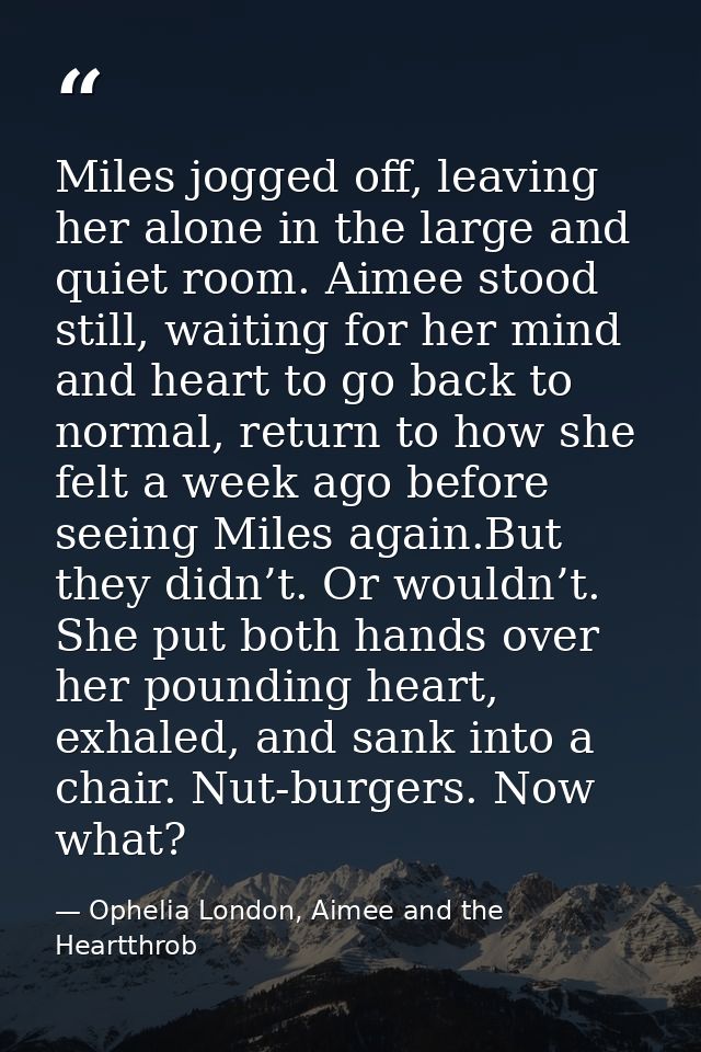Miles jogged off, leaving her alone in the large and quiet room. Aimee stood still, waiting for her mind and heart to go — Ophelia London, Aimee and the Heartthrob