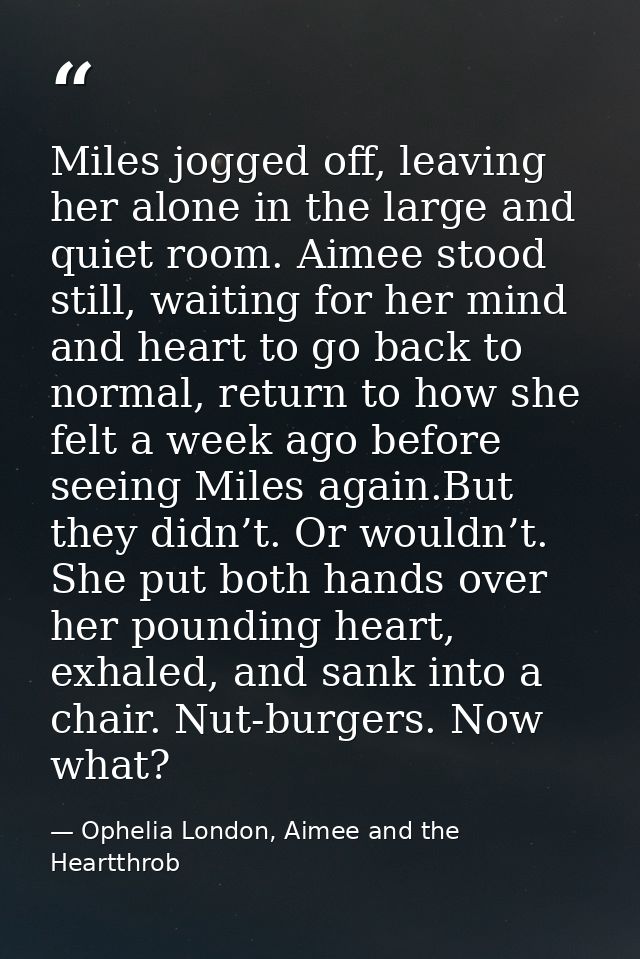 Miles jogged off, leaving her alone in the large and quiet room. Aimee stood still, waiting for her mind and heart to go — Ophelia London, Aimee and the Heartthrob