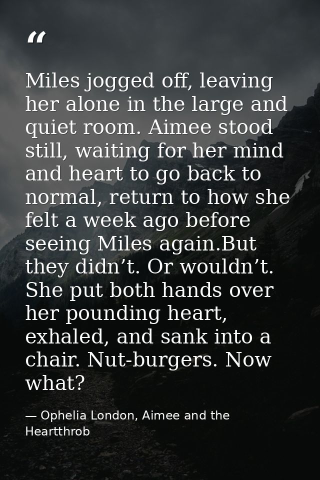 Miles jogged off, leaving her alone in the large and quiet room. Aimee stood still, waiting for her mind and heart to go — Ophelia London, Aimee and the Heartthrob