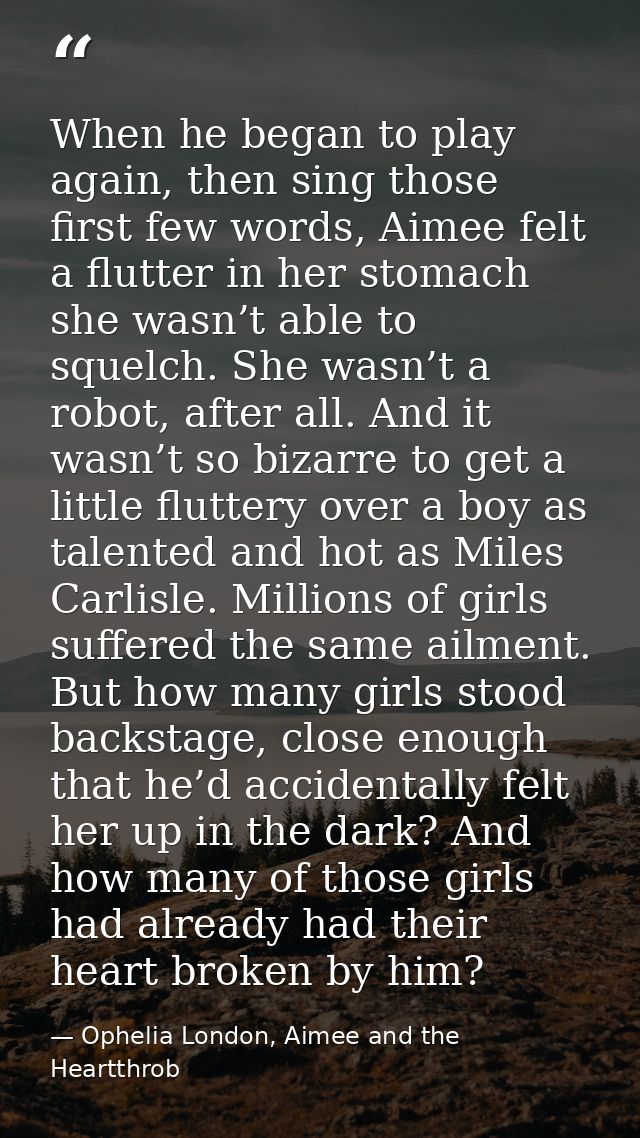 When he began to play again, then sing those first few words, Aimee felt a flutter in her stomach she wasn’t able to squ — Ophelia London, Aimee and the Heartthrob