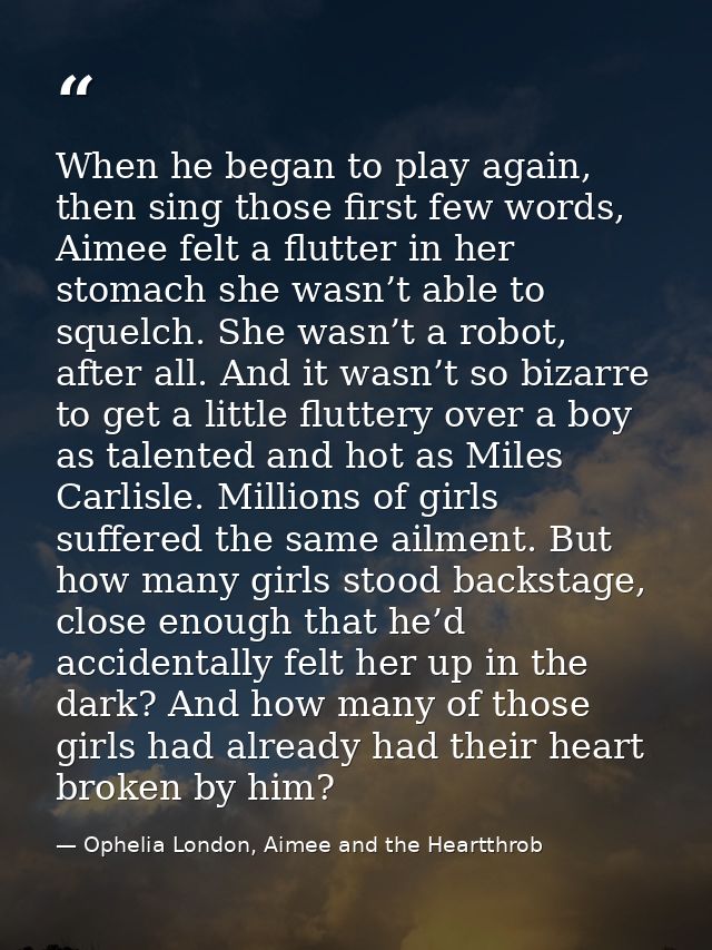 When he began to play again, then sing those first few words, Aimee felt a flutter in her stomach she wasn’t able to squ — Ophelia London, Aimee and the Heartthrob