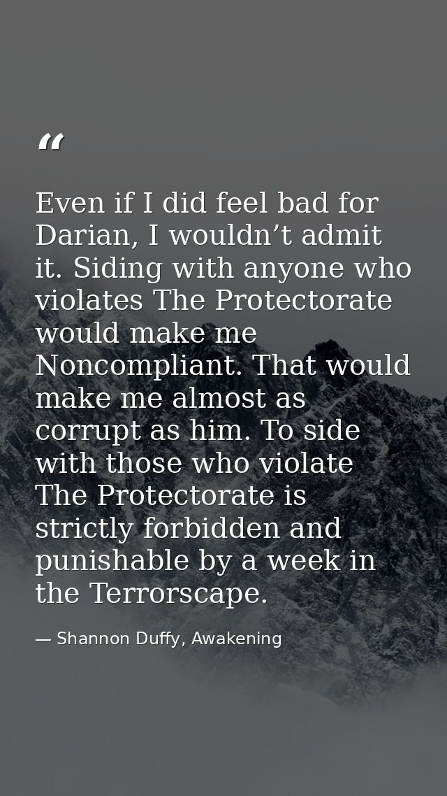 Even if I did feel bad for Darian, I wouldn’t admit it. Siding with anyone who violates The Protectorate would make me N — Shannon Duffy, Awakening