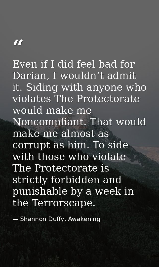 Even if I did feel bad for Darian, I wouldn’t admit it. Siding with anyone who violates The Protectorate would make me N — Shannon Duffy, Awakening