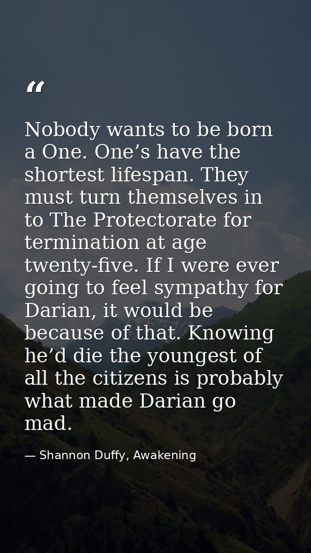Nobody wants to be born a One. One’s have the shortest lifespan. They must turn themselves in to The Protectorate for te — Shannon Duffy, Awakening