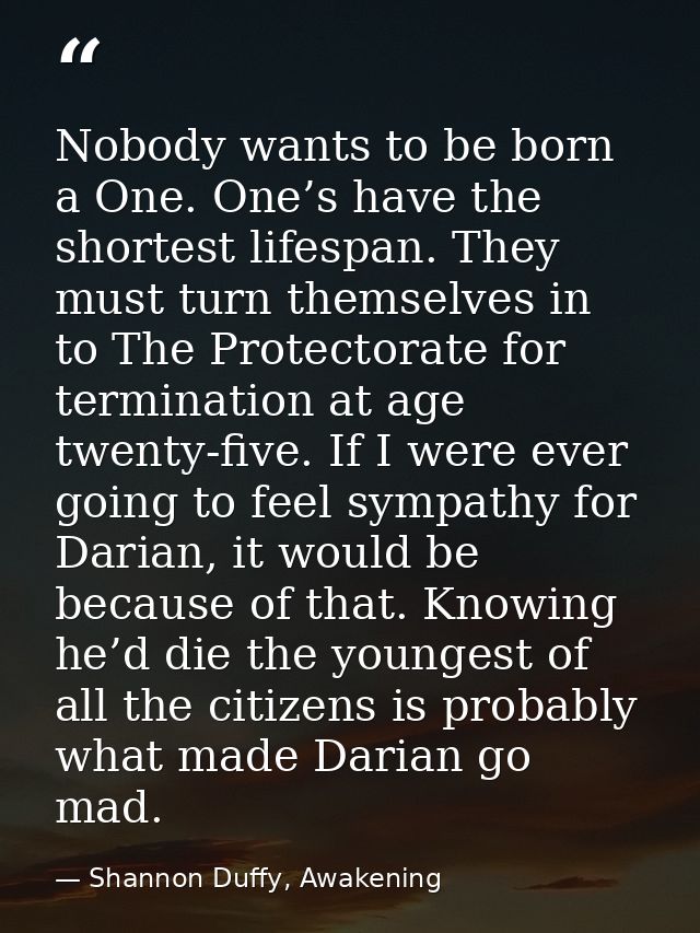 Nobody wants to be born a One. One’s have the shortest lifespan. They must turn themselves in to The Protectorate for te — Shannon Duffy, Awakening