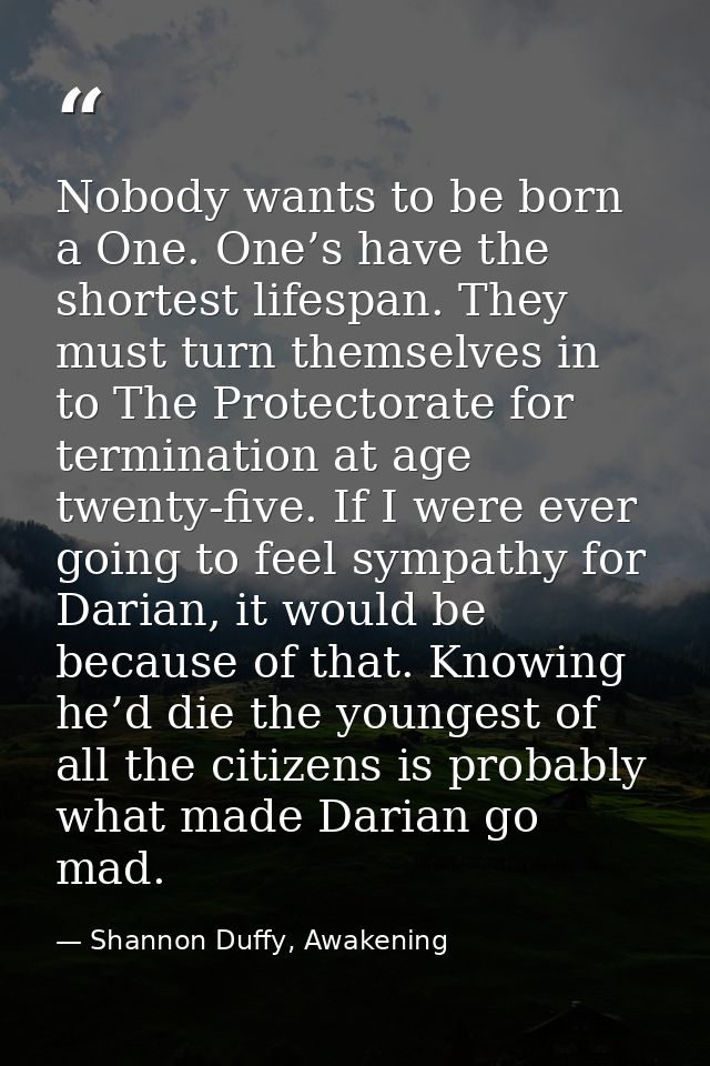 Nobody wants to be born a One. One’s have the shortest lifespan. They must turn themselves in to The Protectorate for te — Shannon Duffy, Awakening