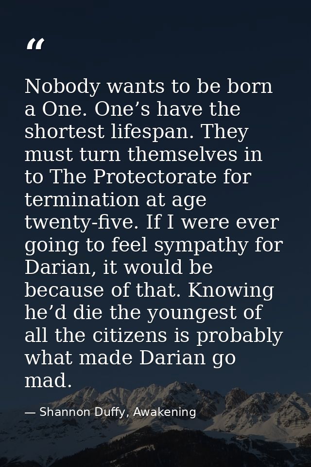 Nobody wants to be born a One. One’s have the shortest lifespan. They must turn themselves in to The Protectorate for te — Shannon Duffy, Awakening