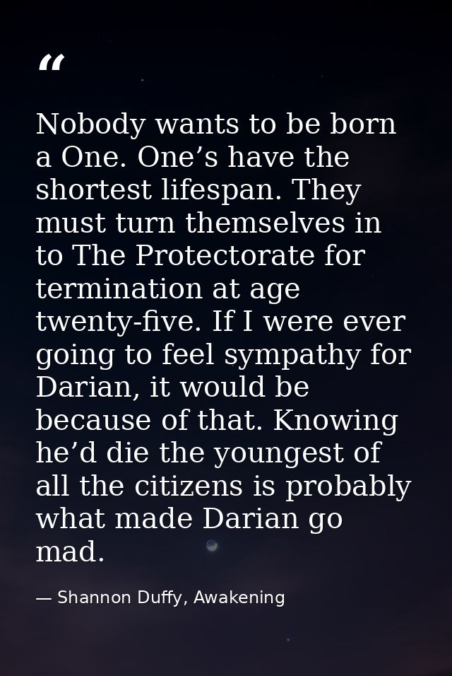 Nobody wants to be born a One. One’s have the shortest lifespan. They must turn themselves in to The Protectorate for te — Shannon Duffy, Awakening