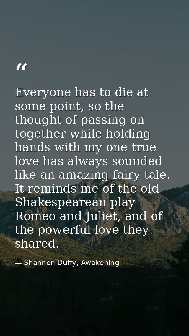 Everyone has to die at some point, so the thought of passing on together while holding hands with my one true love has a — Shannon Duffy, Awakening