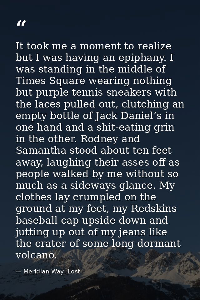 It took me a moment to realize but I was having an epiphany. I was standing in the middle of Times Square wearing nothin — Meridian Way, Lost