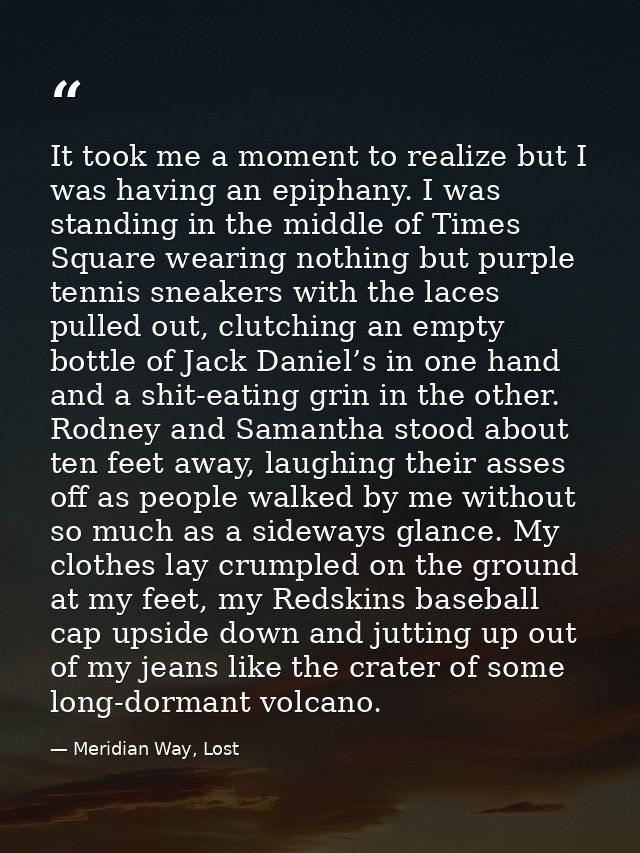 It took me a moment to realize but I was having an epiphany. I was standing in the middle of Times Square wearing nothin — Meridian Way, Lost