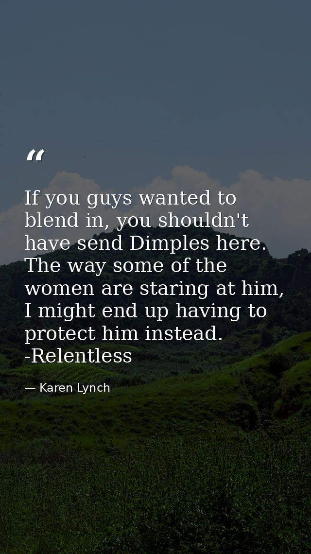 If you guys wanted to blend in, you shouldn't have send Dimples here. The way some of the women are staring at him, I mi — Karen Lynch