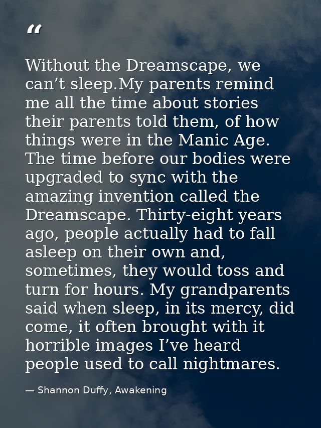 Without the Dreamscape, we can’t sleep.My parents remind me all the time about stories their parents told them, of how t — Shannon Duffy, Awakening