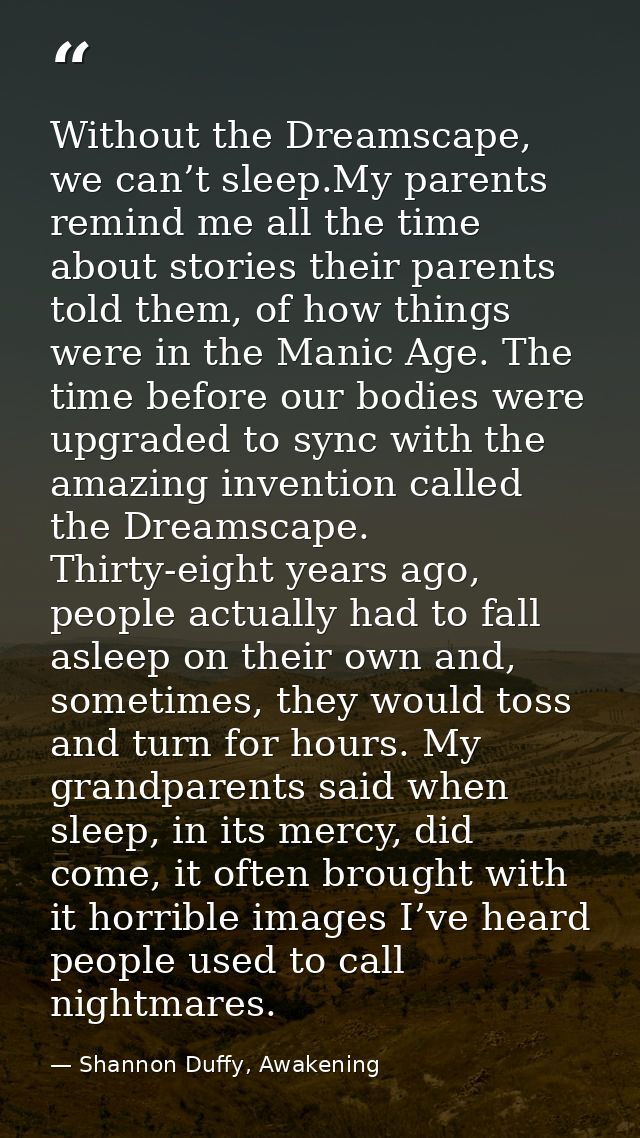 Without the Dreamscape, we can’t sleep.My parents remind me all the time about stories their parents told them, of how t — Shannon Duffy, Awakening