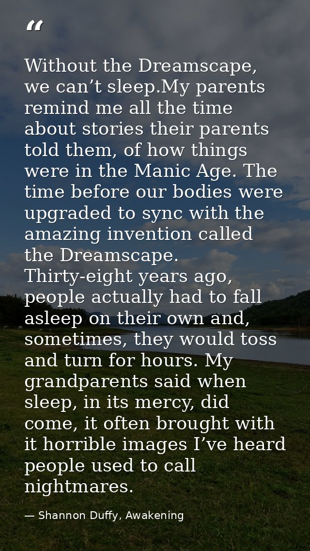 Without the Dreamscape, we can’t sleep.My parents remind me all the time about stories their parents told them, of how t — Shannon Duffy, Awakening