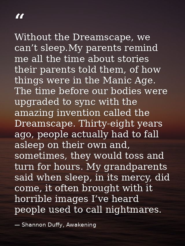 Without the Dreamscape, we can’t sleep.My parents remind me all the time about stories their parents told them, of how t — Shannon Duffy, Awakening