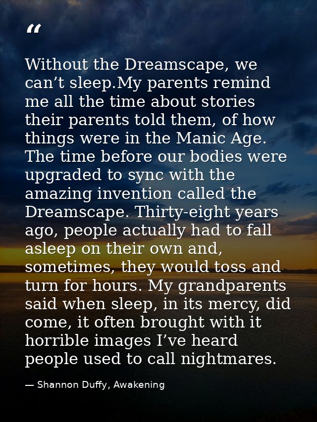Without the Dreamscape, we can’t sleep.My parents remind me all the time about stories their parents told them, of how t — Shannon Duffy, Awakening