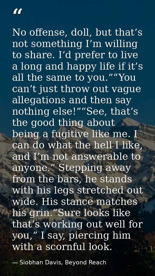 No offense, doll, but that’s not something I’m willing to share. I’d prefer to live a long and happy life if it’s all th — Siobhan Davis, Beyond Reach