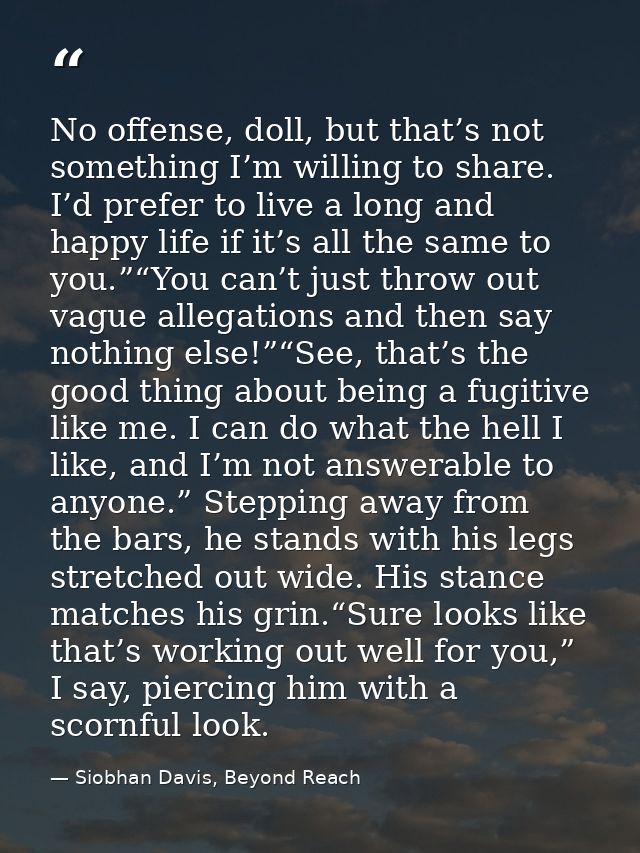 No offense, doll, but that’s not something I’m willing to share. I’d prefer to live a long and happy life if it’s all th — Siobhan Davis, Beyond Reach