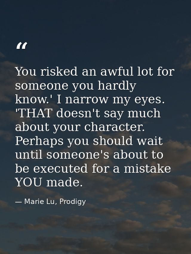 You risked an awful lot for someone you hardly know.' I narrow my eyes. 'THAT doesn't say much about your character. Per — Marie Lu, Prodigy