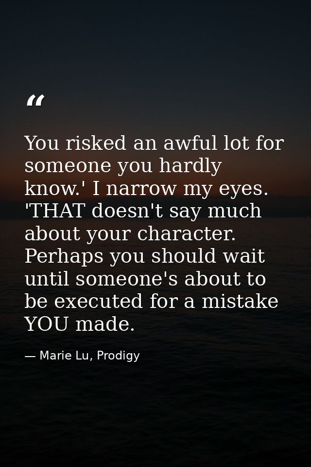 You risked an awful lot for someone you hardly know.' I narrow my eyes. 'THAT doesn't say much about your character. Per — Marie Lu, Prodigy